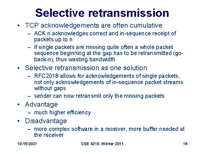 Selective retransmission • TCP acknowledgements are often cumulative – ACK n acknowledges correct and