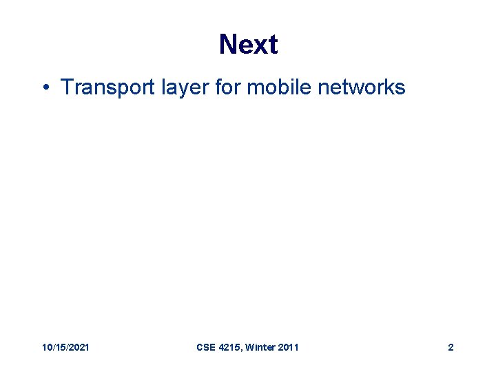 Next • Transport layer for mobile networks 10/15/2021 CSE 4215, Winter 2011 2 