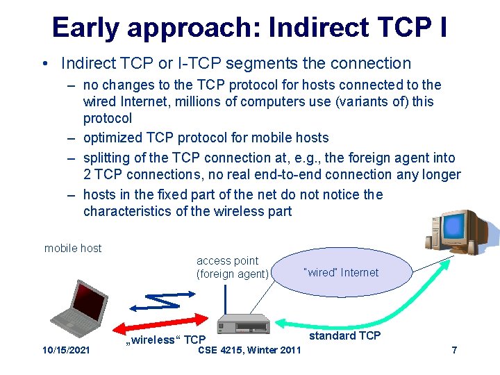 Early approach: Indirect TCP I • Indirect TCP or I-TCP segments the connection –