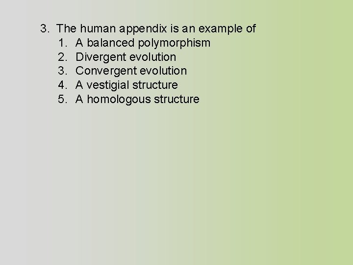 3. The human appendix is an example of 1. A balanced polymorphism 2. Divergent