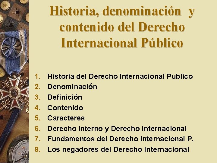 Historia, denominación y contenido del Derecho Internacional Público 1. 2. 3. 4. 5. 6.