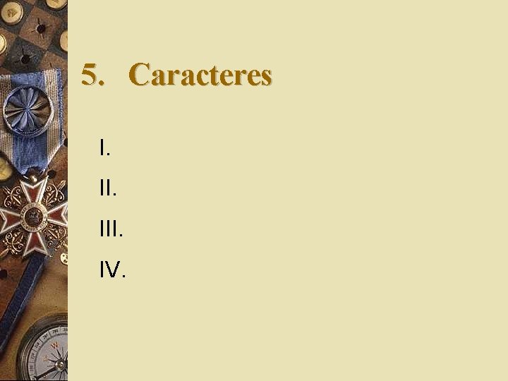 5. Caracteres I. III. IV. 