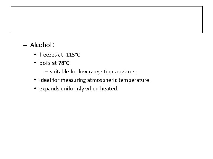 – Alcohol: • freezes at -115°C • boils at 78°C – suitable for low