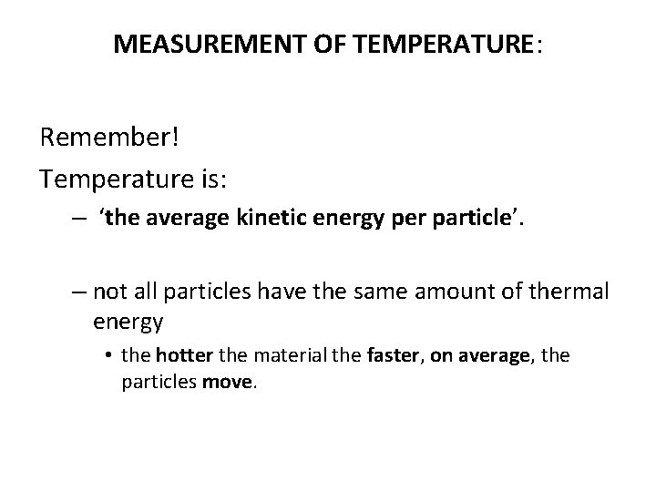 MEASUREMENT OF TEMPERATURE: Remember! Temperature is: – ‘the average kinetic energy per particle’. –