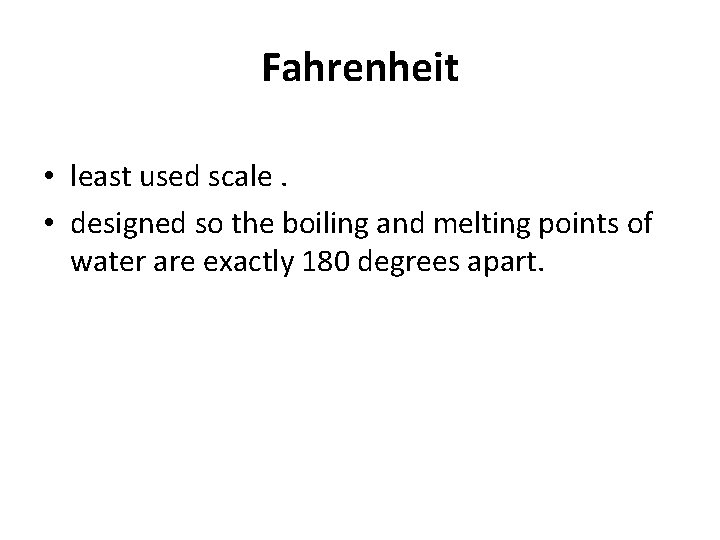 Fahrenheit • least used scale. • designed so the boiling and melting points of