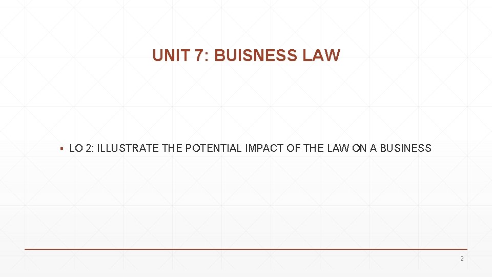 UNIT 7: BUISNESS LAW ▪ LO 2: ILLUSTRATE THE POTENTIAL IMPACT OF THE LAW