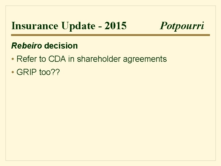 Insurance Update - 2015 Potpourri Rebeiro decision • Refer to CDA in shareholder agreements