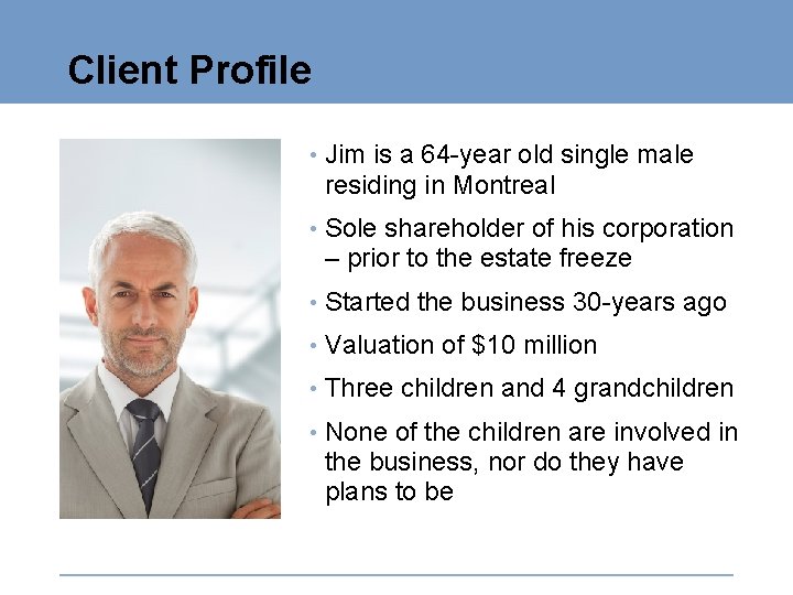 Client Profile • Jim is a 64 -year old single male residing in Montreal