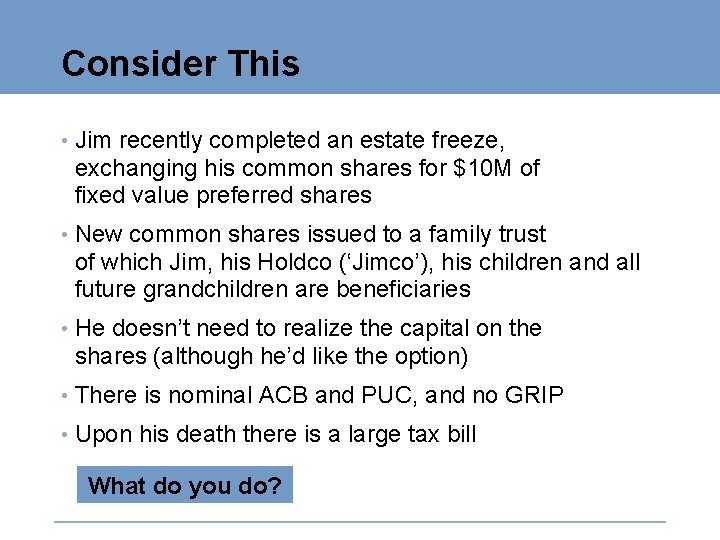 Consider This • Jim recently completed an estate freeze, exchanging his common shares for