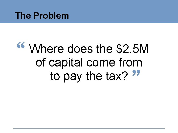 The Problem Where does the $2. 5 M of capital come from to pay