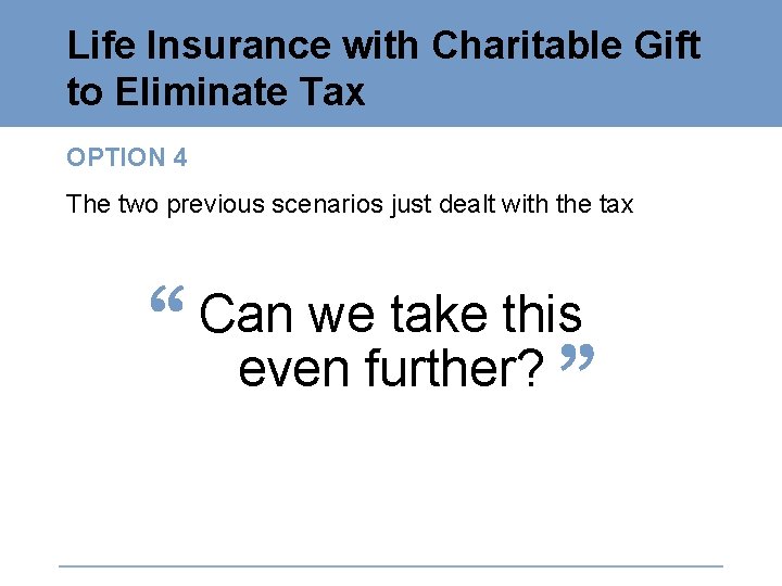 Life Insurance with Charitable Gift to Eliminate Tax OPTION 4 The two previous scenarios