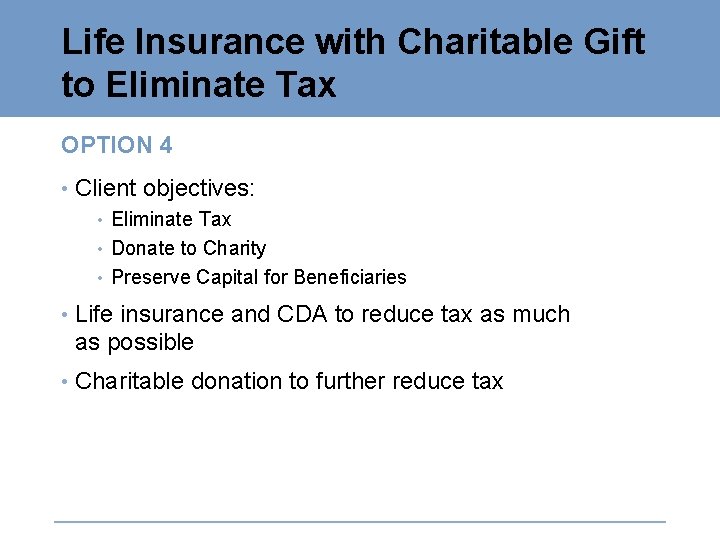 Life Insurance with Charitable Gift to Eliminate Tax OPTION 4 • Client objectives: •