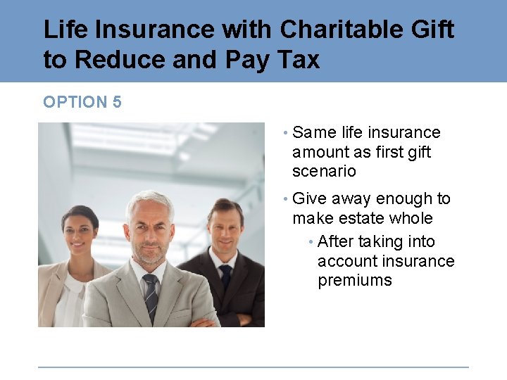 Life Insurance with Charitable Gift to Reduce and Pay Tax OPTION 5 • Same