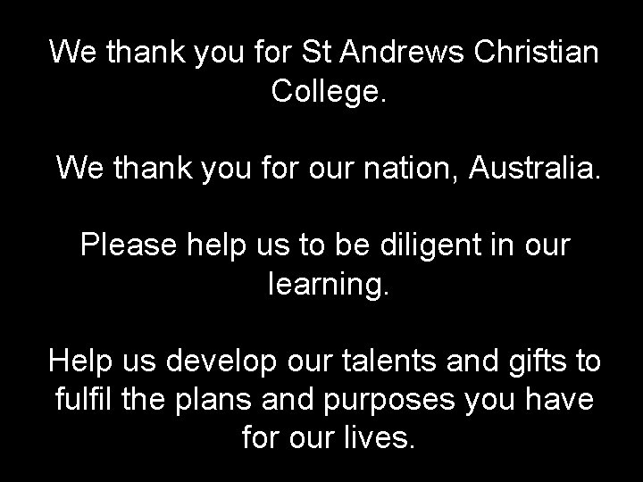 We thank you for St Andrews Christian College. We thank you for our nation,