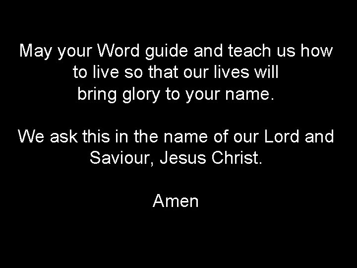 May your Word guide and teach us how to live so that our lives