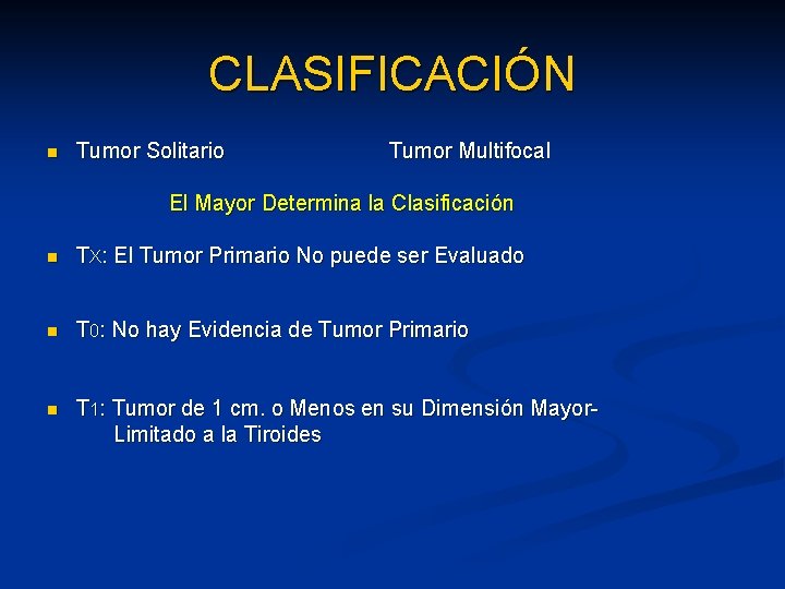 CLASIFICACIÓN n Tumor Solitario Tumor Multifocal El Mayor Determina la Clasificación n TX: El