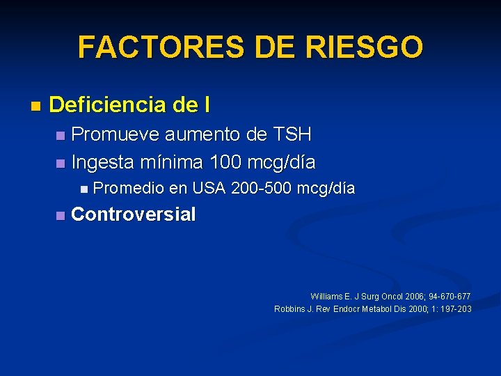 FACTORES DE RIESGO n Deficiencia de I Promueve aumento de TSH n Ingesta mínima