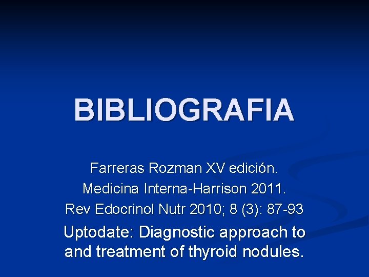 BIBLIOGRAFIA Farreras Rozman XV edición. Medicina Interna-Harrison 2011. Rev Edocrinol Nutr 2010; 8 (3):