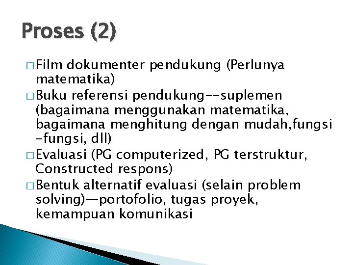 Proses (2) � Film dokumenter pendukung (Perlunya matematika) � Buku referensi pendukung--suplemen (bagaimana menggunakan