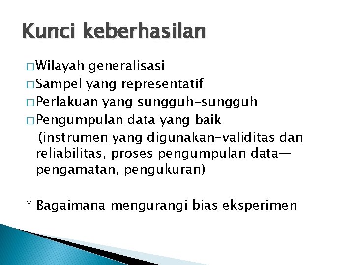 Kunci keberhasilan � Wilayah generalisasi � Sampel yang representatif � Perlakuan yang sungguh-sungguh �