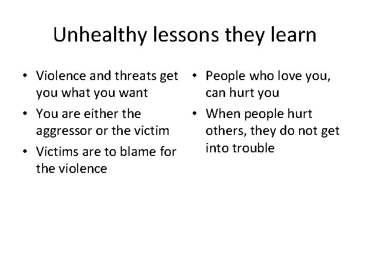 Unhealthy lessons they learn • Violence and threats get • People who love you,
