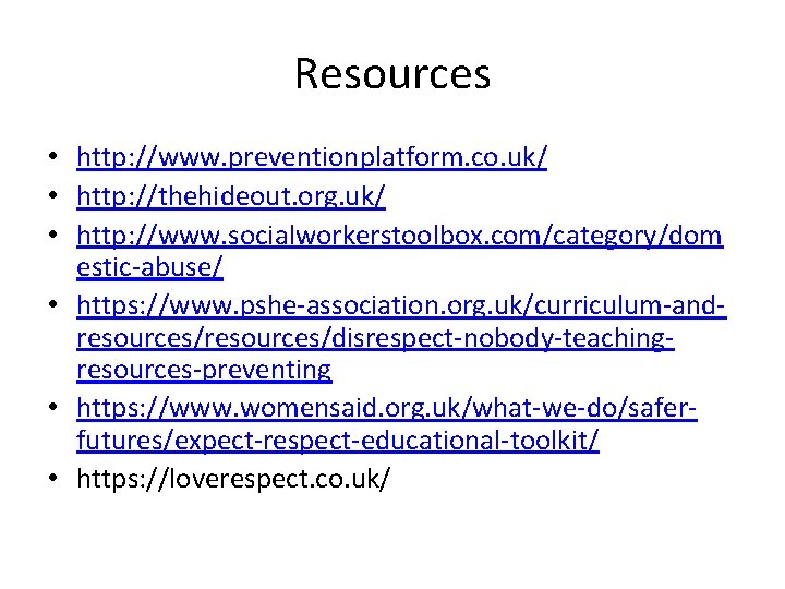 Resources • http: //www. preventionplatform. co. uk/ • http: //thehideout. org. uk/ • http:
