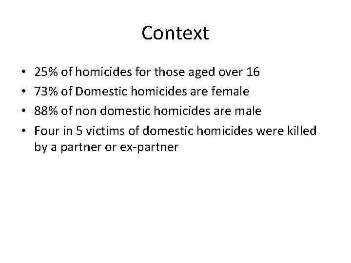 Context • • 25% of homicides for those aged over 16 73% of Domestic
