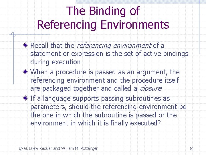 The Binding of Referencing Environments Recall that the referencing environment of a statement or