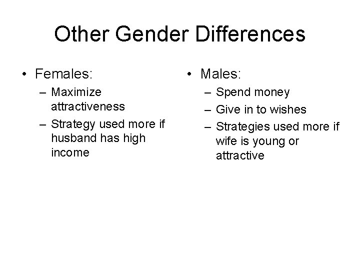 Other Gender Differences • Females: – Maximize attractiveness – Strategy used more if husband