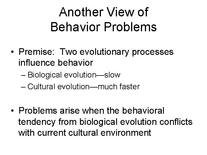 Another View of Behavior Problems • Premise: Two evolutionary processes influence behavior – Biological