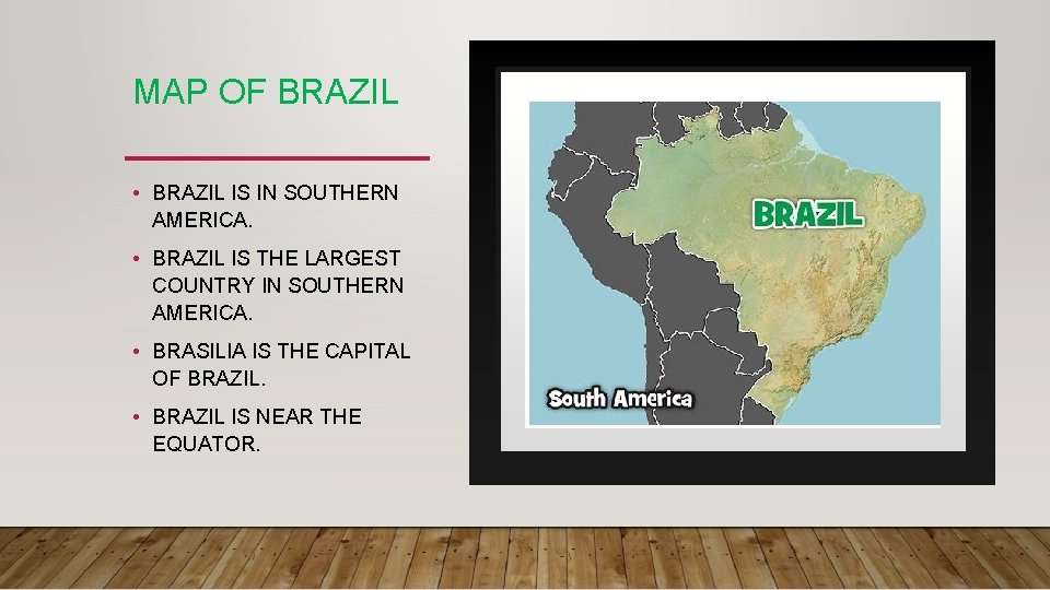 MAP OF BRAZIL • BRAZIL IS IN SOUTHERN AMERICA. • BRAZIL IS THE LARGEST