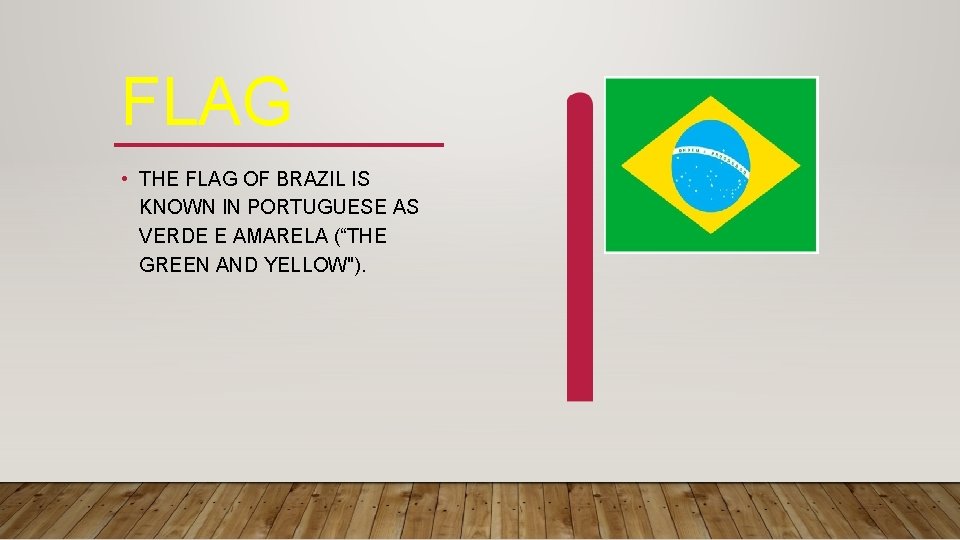 FLAG • THE FLAG OF BRAZIL IS KNOWN IN PORTUGUESE AS VERDE E AMARELA
