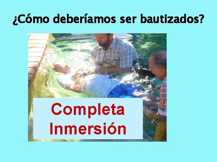 ¿Cómo deberíamos ser bautizados? Completa Inmersión 