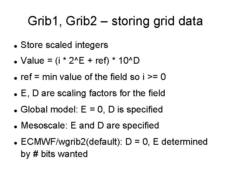 Grib 1, Grib 2 – storing grid data Store scaled integers Value = (i