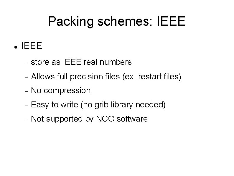 Packing schemes: IEEE store as IEEE real numbers Allows full precision files (ex. restart