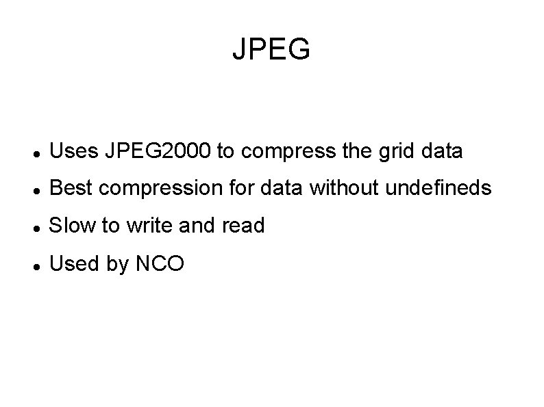 JPEG Uses JPEG 2000 to compress the grid data Best compression for data without