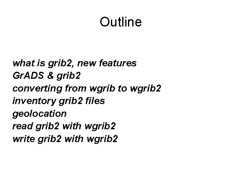 Outline what is grib 2, new features Gr. ADS & grib 2 converting from