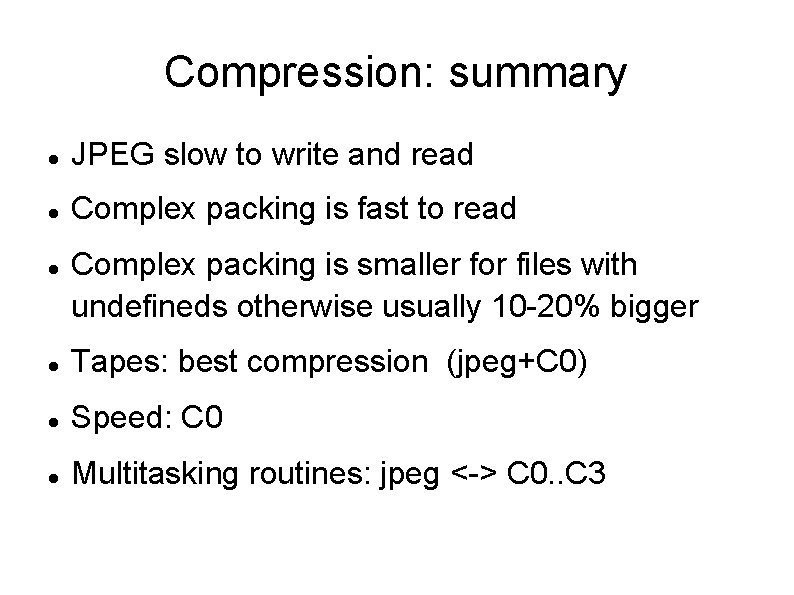 Compression: summary JPEG slow to write and read Complex packing is fast to read