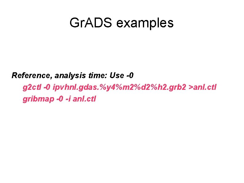 Gr. ADS examples Reference, analysis time: Use -0 g 2 ctl -0 ipvhnl. gdas.