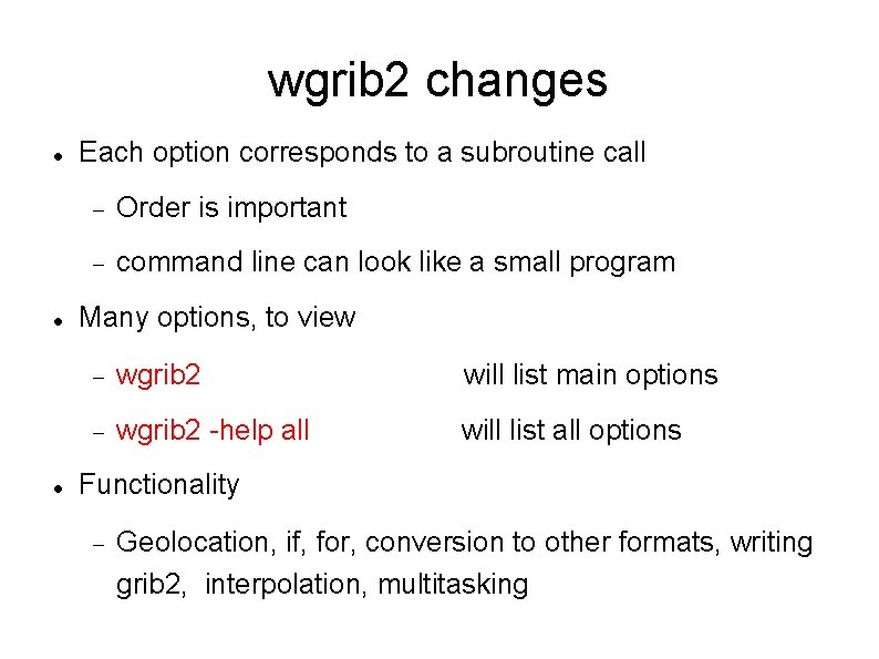 wgrib 2 changes Each option corresponds to a subroutine call Order is important command