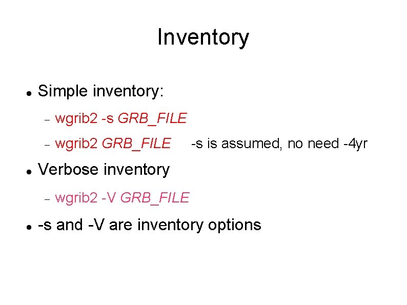 Inventory Simple inventory: wgrib 2 -s GRB_FILE wgrib 2 GRB_FILE Verbose inventory -s is