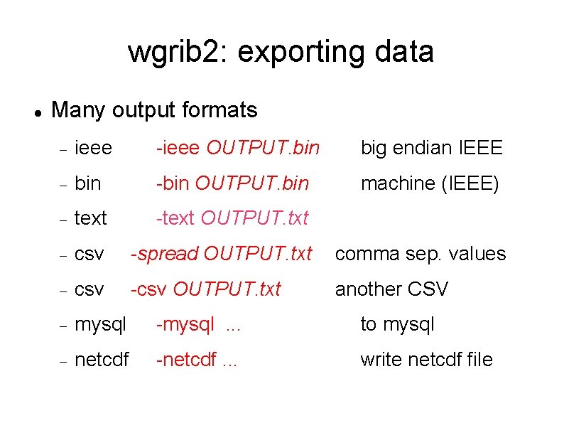 wgrib 2: exporting data Many output formats ieee -ieee OUTPUT. bin big endian IEEE