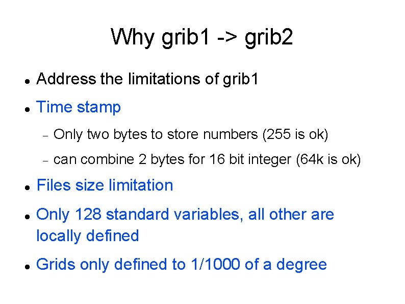 Why grib 1 -> grib 2 Address the limitations of grib 1 Time stamp