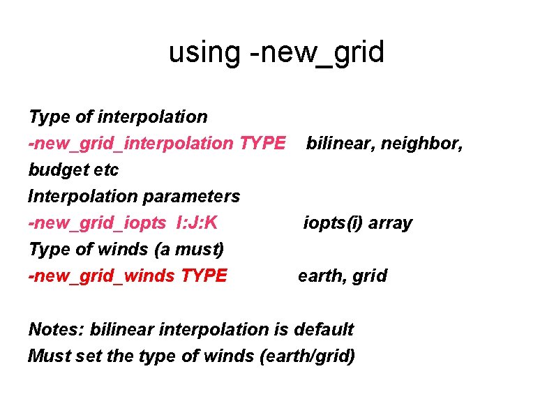 using -new_grid Type of interpolation -new_grid_interpolation TYPE bilinear, neighbor, budget etc Interpolation parameters -new_grid_iopts