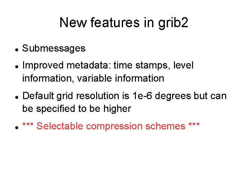 New features in grib 2 Submessages Improved metadata: time stamps, level information, variable information