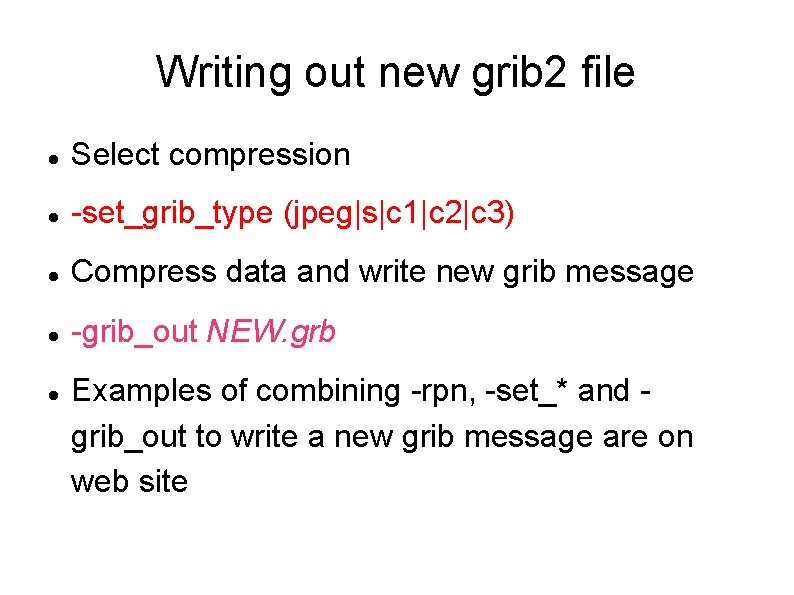 Writing out new grib 2 file Select compression -set_grib_type (jpeg|s|c 1|c 2|c 3) Compress