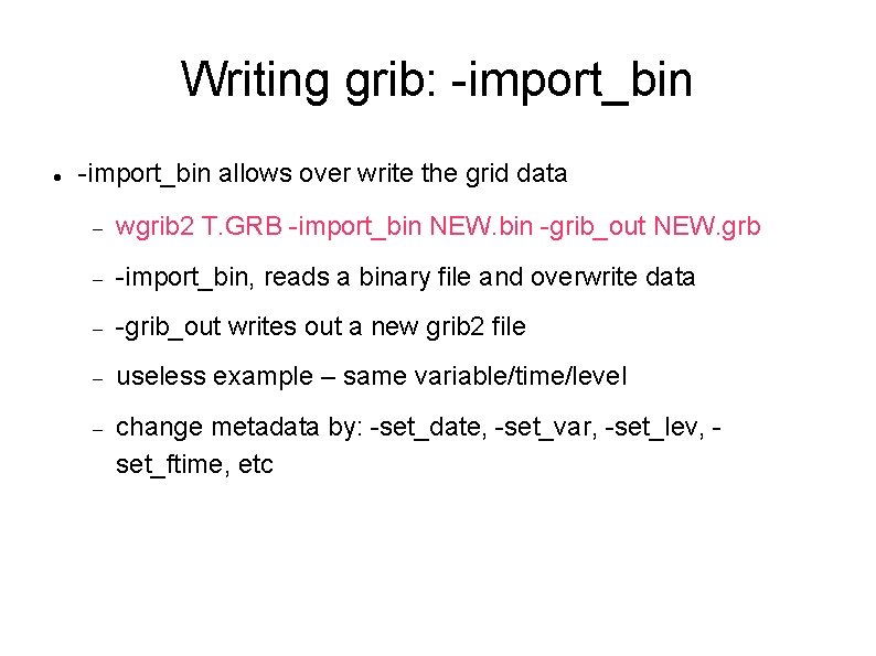 Writing grib: -import_bin allows over write the grid data wgrib 2 T. GRB -import_bin