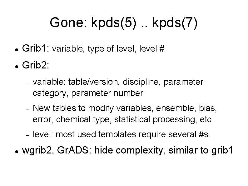 Gone: kpds(5). . kpds(7) Grib 1: variable, type of level, level # Grib 2: