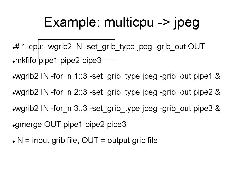 Example: multicpu -> jpeg # 1 -cpu: wgrib 2 IN -set_grib_type jpeg -grib_out OUT