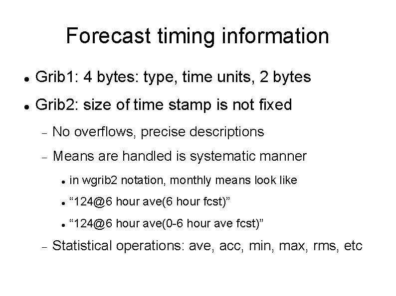 Forecast timing information Grib 1: 4 bytes: type, time units, 2 bytes Grib 2: